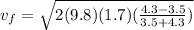 v_f = \sqrt{2(9.8)(1.7)(\frac{4.3-3.5}{3.5+4.3})}