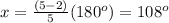 x=\frac{(5-2)}{5}(180^o)=108^o