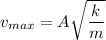 v_{max} = A\sqrt{\dfrac{k}{m}}