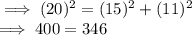 \implies (20)^2  = (15)^2 + (11)^2\\\implies 400 = 346