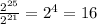 \frac{2^{25} }{2^{21} } =2^{4} =16