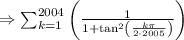 \Rightarrow \sum_{k=1}^{2004}\left ( \frac{1}{1+\tan ^2\left ( \frac{k\pi }{2\cdot 2005}\right )}\right )