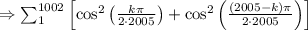 \Rightarrow \sum_{1}^{1002}\left [ \cos^2\left ( \frac{k\pi }{2\cdot 2005}\right )+\cos^2\left ( \frac{(2005-k)\pi }{2\cdot 2005}\right )\right ]