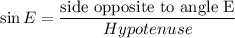 \sin E = \dfrac{\textrm{side opposite to angle E}}{Hypotenuse}\\