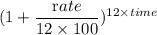 (1+\dfrac{\textrm rate}{12\times 100})^{12\times time}