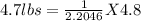 4.7 lbs = \frac{1}{2.2046} X 4.8