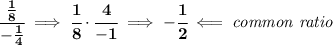 \bf \cfrac{\frac{1}{8}}{-\frac{1}{4}}\implies \cfrac{1}{8}\cdot \cfrac{4}{-1}\implies -\cfrac{1}{2}\impliedby \textit{common ratio}