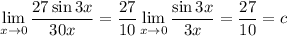 \displaystyle\lim_{x\to0}\frac{27\sin3x}{30x}=\frac{27}{10}\lim_{x\to0}\frac{\sin3x}{3x}=\dfrac{27}{10}=c