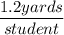 \dfrac{1.2yards}{student}