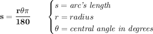 \bf s=\cfrac{r\theta\pi }{180}\qquad &#10;\begin{cases}&#10;s=\textit{arc's length}\\&#10;r=radius\\&#10;\theta=\textit{central angle in degrees}&#10;\end{cases}