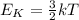 E_K = \frac{3}{2}kT