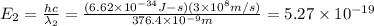 E_2=\frac{hc}{\lambda_2}=\frac{(6.62\times 10^{-34}J-s)(3\times 10^{8}m/s)}{376.4\times 10^{-9} m}=5.27\times 10^{-19}