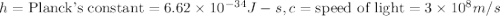h=\text{Planck's constant}=6.62\times 10^{-34}J-s,c=\text{speed of light}=3\times 10^{8}m/s