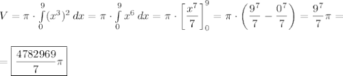 V=\pi\cdot\int\limits_0^9(x^3)^2\, dx=\pi\cdot\int\limits_0^9x^6\, dx=\pi\cdot\left[\dfrac{x^7}{7}\right]_0^9=\pi\cdot\left(\dfrac{9^7}{7}-\dfrac{0^7}{7}\right)=\dfrac{9^7}{7}\pi=\\\\\\=\boxed{\dfrac{4782969}{7}\pi}