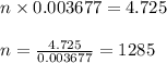 n\times 0.003677=4.725\\\\n=\frac{4.725}{0.003677}=1285