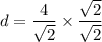 d=\dfrac{4}{\sqrt{2}}\times \dfrac{\sqrt{2}}{\sqrt{2}}