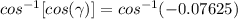 \\ cos^{-1}[cos(\gamma)] = cos^{-1}(-0.07625)