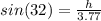 sin(32)=\frac{h}{3.77}