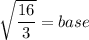 \sqrt{\dfrac{16}{3}}=base