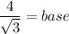 \dfrac{4}{\sqrt{3}} =base