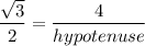 \dfrac{\sqrt{3}}{2} = \dfrac{4}{hypotenuse}