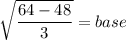 \sqrt{\dfrac{64-48}{3}}=base