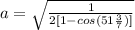 \\ a = \sqrt\frac{1}{2[1 - cos(51\frac{3}{7})]}
