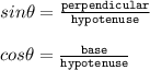 sin\theta =\frac{\texttt{perpendicular}}{\texttt{hypotenuse}}\\\\cos\theta =\frac{\texttt{base}}{\texttt{hypotenuse}}