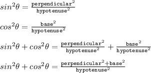 sin^2\theta =\frac{\texttt{perpendicular}^2}{\texttt{hypotenuse}^2}\\\\cos^2\theta =\frac{\texttt{base}^2}{\texttt{hypotenuse}^2}\\\\sin^2\theta+cos^2\theta=\frac{\texttt{perpendicular}^2}{\texttt{hypotenuse}^2}+\frac{\texttt{base}^2}{\texttt{hypotenuse}^2}\\\\sin^2\theta+cos^2\theta=\frac{\texttt{perpendicular}^2+\texttt{base}^2}{\texttt{hypotenuse}^2}