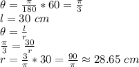 \theta=\frac{\pi }{180}*60=\frac{\pi }{3}\\l=30~cm\\\theta=\frac{l}{r}\\\frac{\pi }{3}=\frac{30}{r}\\r=\frac{3}{\pi }*30=\frac{90}{\pi }\approx 28.65 ~cm