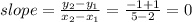 slope = \frac{y_2-y_1}{x_2-x_1} =\frac{-1+1}{5-2} =0