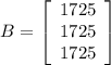 B=\left[\begin{array}{c}1725&1725&1725\\\end{array}\right]
