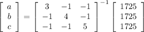 \left[\begin{array}{c}a&b&c\\\end{array}\right]=\left[\begin{array}{ccc}3&-1&-1\\-1&4&-1\\-1&-1&5\end{array}\right]^{-1} \left[\begin{array}{c}1725&1725&1725\\\end{array}\right]