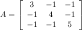 A=\left[\begin{array}{ccc}3&-1&-1\\-1&4&-1\\-1&-1&5\end{array}\right]