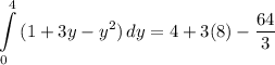 \displaystyle \int\limits^4_0 {(1 + 3y - y^2)} \, dy = 4 + 3(8) - \frac{64}{3}