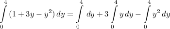 \displaystyle \int\limits^4_0 {(1 + 3y - y^2)} \, dy = \int\limits^4_0 {} \, dy + 3\int\limits^4_0 {y} \, dy - \int\limits^4_0 {y^2} \, dy