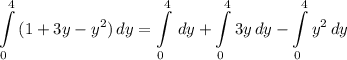 \displaystyle \int\limits^4_0 {(1 + 3y - y^2)} \, dy = \int\limits^4_0 {} \, dy + \int\limits^4_0 {3y} \, dy - \int\limits^4_0 {y^2} \, dy