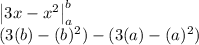 \left|3x - x^2\right|^{b}_a\\(3(b)-(b)^2)-(3(a)-(a)^2)\\