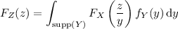 F_Z(z)\displaystyle=\int_{\mathrm{supp}(Y)}F_X\left(\frac zy\right)f_Y(y)\,\mathrm dy