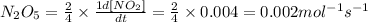 N_2O_5=\frac{2}{4}\times \frac{1d[NO_2]}{dt}=\frac{2}{4}\times 0.004=0.002mol^{-1}s^{-1}