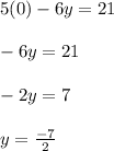 5(0) - 6y = 21\\\\-6y = 21\\\\-2y = 7\\\\y = \frac{-7}{2}