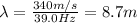\lambda=\frac{340 m/s}{39.0 Hz}=8.7 m