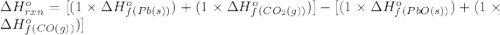 \Delta H^o_{rxn}=[(1\times \Delta H^o_f_{(Pb(s))})+(1\times \Delta H^o_f_{(CO_2(g))})]-[(1\times \Delta H^o_f_{(PbO(s))})+(1\times \Delta H^o_f_{(CO(g))})]