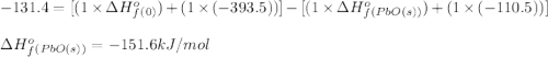 -131.4=[(1\times \Delta H^o_f_{(0)})+(1\times (-393.5))]-[(1\times \Delta H^o_f_{(PbO(s))})+(1\times (-110.5))]\\\\\Delta H^o_f_{(PbO(s))}=-151.6kJ/mol