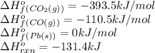 \Delta H^o_f_{(CO_2(g))}=-393.5kJ/mol\\\Delta H^o_f_{(CO(g))}=-110.5kJ/mol\\\Delta H^o_f_{(Pb(s))}=0kJ/mol\\\Delta H^o_{rxn}=-131.4kJ