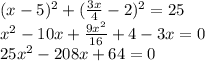 (x-5)^2 +(\frac{3x}{4} -2)^2 =25\\x^2-10x +\frac{9x^2}{16} +4-3x=0\\25x^2-208x+64 =0\\