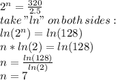 2^n = \frac{320}{2.5}\\take \thinspace "ln"\thinspace on\thinspace both\thinspace sides:\\ln(2^n) = ln(128)\\n*ln(2) = ln(128)\\n = \frac{ln(128)}{ln(2)} \\n = 7