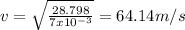 v = \sqrt{\frac{28.798}{7x10^{-3} } } = 64.14 m/s