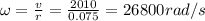 \omega = \frac{v}{r} = \frac{2010}{0.075} = 26800 rad/s