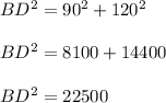 BD^2 = 90^2 + 120^2\\\\BD^2 = 8100 + 14400\\\\BD^2 = 22500